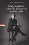 Jean D'Ormesson - Malgrado tutto, direi che questa vita è stata bella