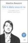 Albertino Bonvicini, M. Capozzoli - Fate la storia senza di me. Con DVD