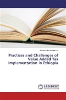 Bizualem Belete Anteneh - Practices and Challenges of Value Added Tax Implementation in Ethiopia