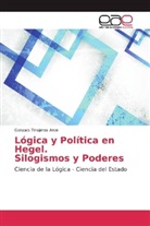 Gonzalo Tinajeros Arce - Lógica y Política en Hegel Silogismos y Poderes