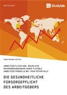Christopher Pietsch - Die gesundheitliche Fürsorgepflicht des Arbeitgebers. Arbeitszeitliche und -räumliche Rahmenbedingungen sowie flexible Arbeitszeitmodelle bei "High Potentials"