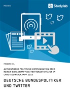 Frederik Ihl - Deutsche Bundespolitiker und Twitter. Authentische politische Kommunikation oder reiner Wahlkampf?