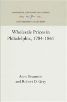 Anne Bezanson, Robert D Gray, Robert D. Gray, Miriam Hussey - Wholesale Prices in Philadelphia, 1784-1861