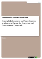 Lucas Agudiez Roitman, Mar Vega, Mark Vega - Copyright Enforcement and Piracy Controls as a Potential Excuse for Corporate and Governmental Overreach