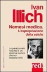 Ivan Illich - Nemesi medica. La paradossale nocività di un sistema medico che non conosce limiti