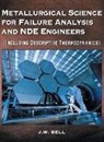 J. W. Bell - Metallurgical Science for Failure Analysis and Nde Engineers (Including Descriptive Thermodynamics)