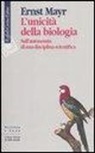 Ernst Mayr - L' unicità della biologia. Sull'autonomia di una disciplina scientifica