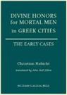 Christian Habicht - Divine Honors for Mortal Men in Greek Cities