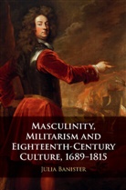 Julia Banister, Julia (Leeds Beckett University) Banister, Banister Julia - Masculinity, Militarism and Eighteenth-Century Culture, 1689-1815