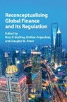 Ross P. Buckley, Ross P. (University of New South Wales Buckley, Douglas W. Arner, Douglas W. (The University of Hong Kong) Arner, Arner Douglas W., Emilios Avgouleas... - Reconceptualising Global Finance and Its Regulation