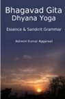 Ashwini Kumar Aggarwal - Bhagavad Gita Dhyana Yoga - Essence & Sanskrit Grammar