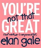 Elan Gale - You're Not That Great