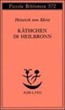 Heinrich von Kleist - Käthchen di Heilbronn, ovvero La prova del fuoco. Grande dramma storico-cavalleresco