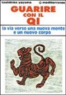 Toshihiko Yayama - Guarire con il qi. La via verso una nuova mente e un nuovo corpo