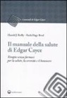 Ruth H. Brod, Harold J. Reilly - Il manuale della salute di Edgar Cayce. Terapie senza farmaci per la salute, la serenità e il benessere