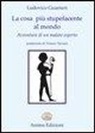 Ludovico Guarneri - La cosa più stupefacente al mondo. Avventure di un malato esperto