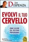 Joe Dispenza - Evolvi il tuo cervello. Come uscire dal vecchio programma