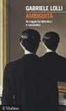 Gabriele Lolli - Ambiguit&agrave;. Una viaggio fra letteratura e matematica