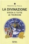 Roberto La Paglia - La divinazione. Guida a tutte le tecniche