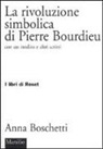 Anna Boschetti - La rivoluzione simbolica di Pierre Bourdieu con un inedito e altri scritti