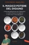 Yoshinori Nagumo - Il magico potere del digiuno. Il metodo giapponese per mantenersi in salute, prevenire le malattie e rallentare l'invecchiamento