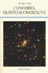 Stuart Clark - L'universo, questo sconosciuto