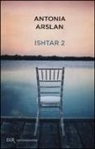 Antonia Arslan - Ishtar 2. Cronache dal mio risveglio
