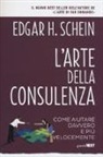 Edgar H. Schein - L'arte della consulenza. Come aiutare davvero e più velocemente