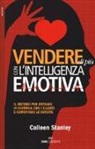 Colleen Stanley - Vendere di più con l'intelligenza emotiva. Il metodo per entrare in sintonia con i clienti e aumentare le vendite