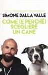 Simone Dalla Valle - Come (e perché) scegliere un cane. Tutto quello che occorre sapere per fare la scelta giusta