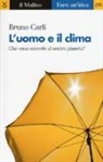 Bruno Carli - L' uomo e il clima. Che cosa succede al nostro pianeta?
