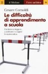 Cesare Cornoldi - Le difficoltà di apprendimento a scuola. Far fatica a leggere, a scrivere e a capire la matematica