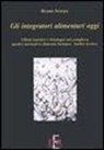 Bruno Scarpa - Gli integratori alimentari oggi. Effetti nutritivi e fisiologici nel complesso quadro normativo alimento-farmaco. Analisi tecnica