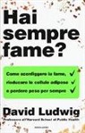 David Ludwig - Hai sempre fame? Come sconfiggere la fame, rieducare le cellule adipose e perdere peso per sempre
