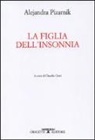 Alejandra Pizarnik, C. Cinti - La figlia dell'insonnia. Testo originale a fronte