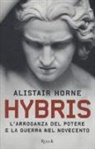 Alistair Horne, M. Pagliano, Maurizio Pagliano - Hybris. L'arroganza del potere e la guerra nel Novecento