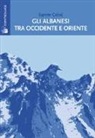 Eqrem Çabej - Gli albanesi tra Occidente e Oriente. Sulla nascita della letteratura albanese