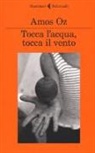 Amos Oz - Tocca l'acqua, tocca il vento