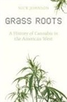 Nick Johnson - Grass Roots: A History of Cannabis in the American West