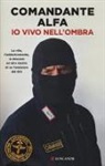 Comandante Alfa - Io vivo nell'ombra. La vita, l'addestramento, le missioni ad alto rischio di un fondatore del GIS