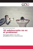 José Alonso Andrade Salazar - ¡El adolescente no es el problema!