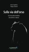 Anna Sustersic, Filippo Zibordi, F. Cappellari - Sulla via dell'orso. Un racconto trentino di uomini e natura