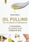 Katharina Wolfram - Oil pulling. I miracolosi risciacqui orali a base di olio