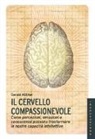 Gerald Hüther - Il cervello compassionevole. Come percezioni, emozioni e conoscenza possono trasformare le nostre capacità intellettive