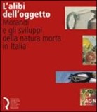 M. Pasquali - L'alibi dell'oggetto. Morandi e gli sviluppi della natura morta in Italia. Catalogo della mostra (Lucca, 16 novembre 2007-20 gennaio 2008)