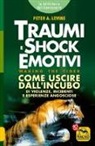 Peter A. Levine - Traumi e shock emotivi. Come uscire dall'incubo di violenze, incidentie esperienze angosciose
