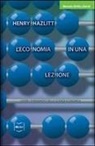 Henry Hazlitt - L' economia in una lezione. Capire i fondamenti della scienza economica