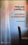 Pierluigi Cappello - Azzurro elementare. Poesie 1992-2010