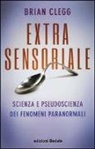 Brian Clegg - Extrasensoriale. Scienza e pseudoscienza dei fenomeni paranormali