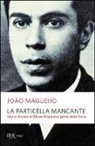 João Magueijo - La particella mancante. Vita e mistero di Ettore Majorana, genio della fisica